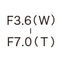 F3.6（W）-F7.0（T）