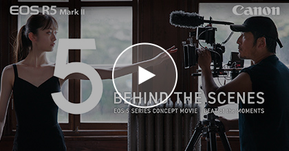 BEHIND THE SCENES_EOS EOS 5 SERIES CONCEPT MOVIE BEAT of the MOMENTS