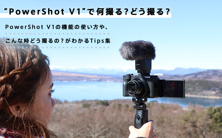 PowerShot V1”で何撮る？どう撮る？：特集｜個人｜キヤノン