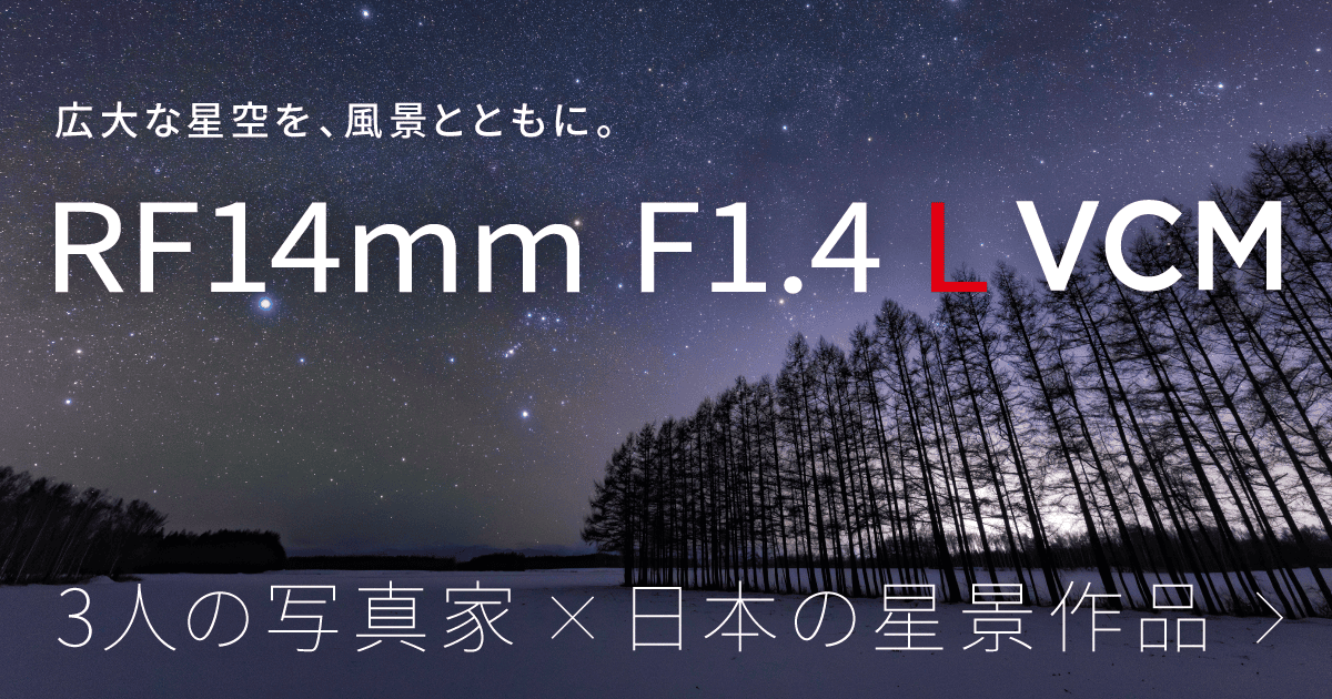 大口径・超広角レンズ「RF14mm F1.4 L VCM」紹介サイト｜個人｜キヤノン