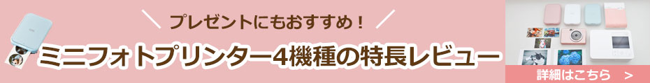 プレゼントにもおすすめ！ミニフォトプリンター4機種の特長レビュー 詳細はこちら