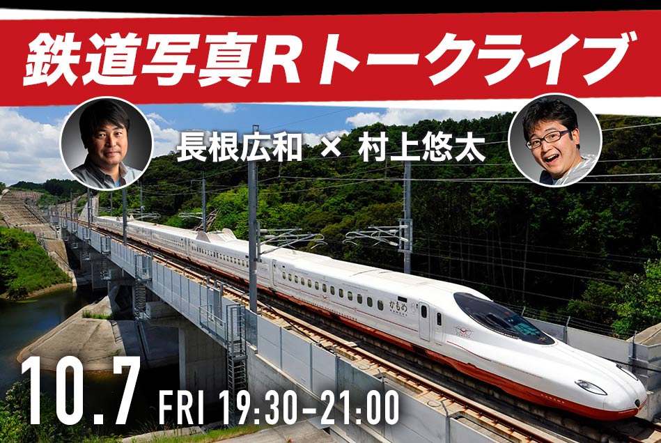 鉄道写真Rトークライブ 長根広和×村上悠太 10月7日金曜日 19時30分~21時