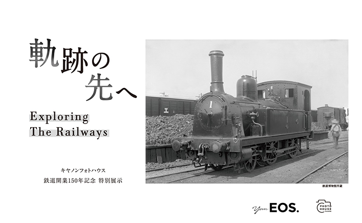 軌跡の先へ　Exploring The Railways　キヤノンフォトハウス　鉄道開業150年記念　特別展示
