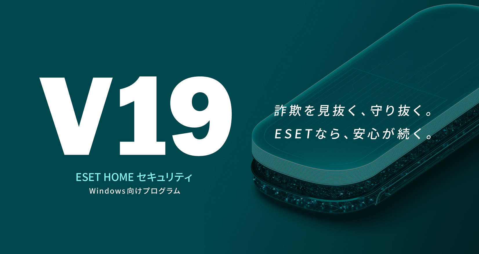 V19 ESET HOME セキュリティ Windows向けプログラム 詐欺を見抜く、守り抜く。ESETなら、安心が続く。