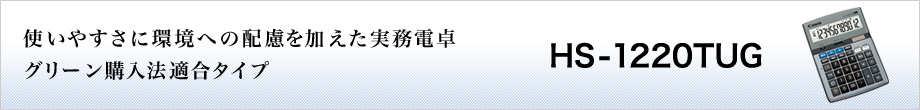使いやすさに環境への配慮を加えた実務電卓 グリーン購入法適合タイプ HS-1220TUG