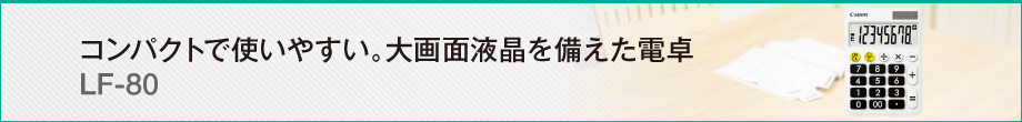コンパクトで使いやすい。大画面液晶を備えた電卓 LF-80