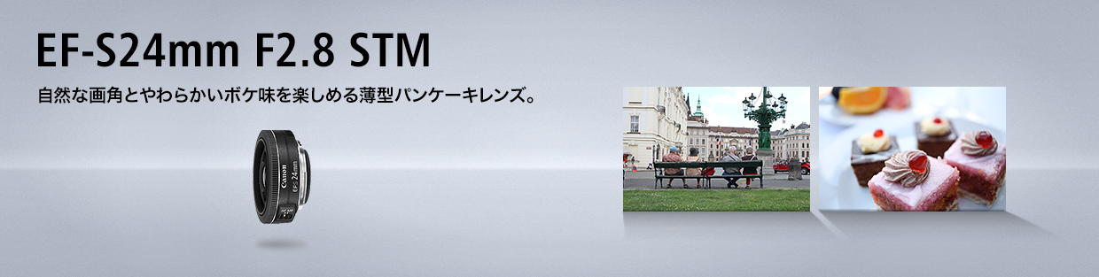 EF-S24mm F2.8 STM 自然な画角とやわらかいボケ味を楽しめる薄型パンケーキレンズ。