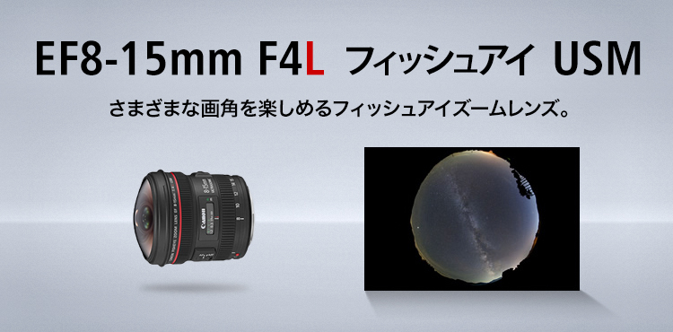 EF8-15mm F4L フィッシュアイ USM：レンズ交換式カメラ・レンズ｜個人｜キヤノン