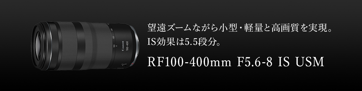 望遠ズームながら小型・軽量と高画質を実現。IS効果は5.5段分。RF100-400mm F5.6-8 IS USM