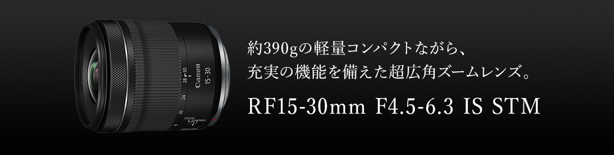 約390gの軽量コンパクトながら、充実の機能を備えた超広角ズームレンズ RF15-30mm F4.5-6.3 IS STM