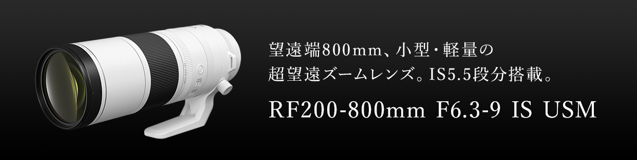 RF200-800mm F6.3-9 IS USM：レンズ交換式カメラ・レンズ｜個人｜キヤノン