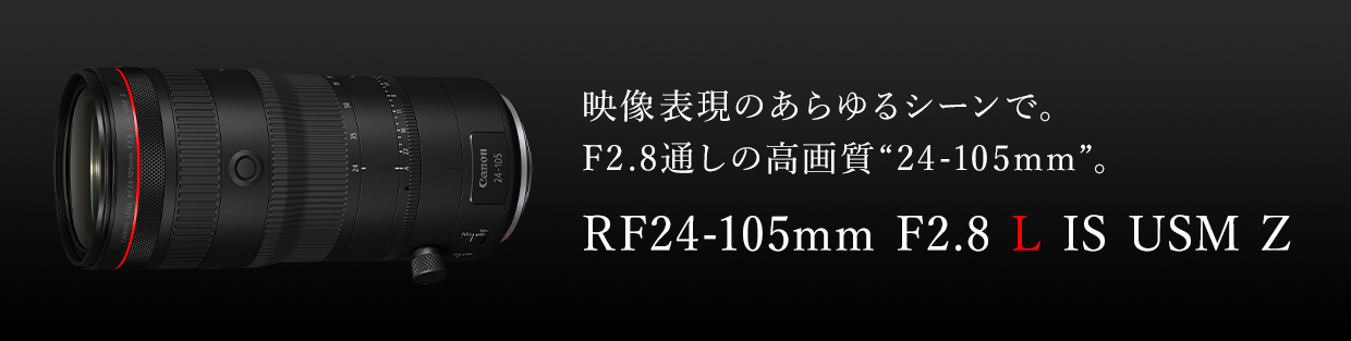 RF24-105mm F2.8 L IS USM Z：レンズ交換式カメラ・レンズ｜個人｜キヤノン