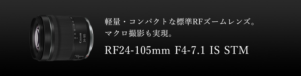 軽量・コンパクトな標準RFズームレンズ。マクロ撮影も実現。 RF24-105mm F4-7.1 IS STM