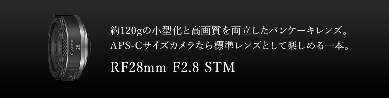 RF28mm F2.8 STM：レンズ交換式カメラ・レンズ｜個人｜キヤノン