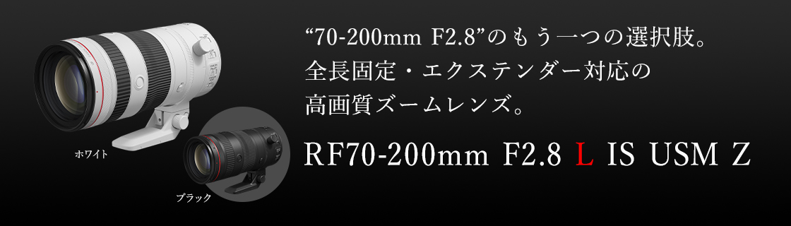 RF70-200mm F2.8 L IS USM Z：レンズ交換式カメラ・レンズ｜個人｜キヤノン