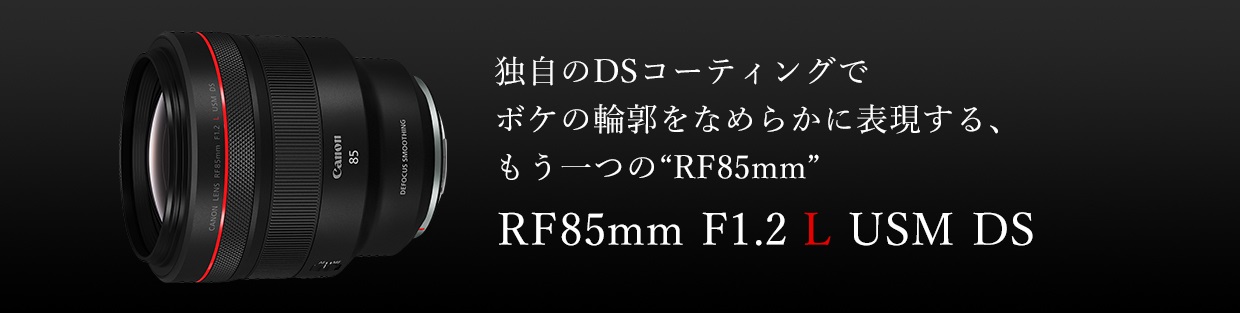 独自のDSコーティングでボケの輪郭部分をなめらかに表現する、もう一つの RF85mm RF85mm F1.2 L USM DS
