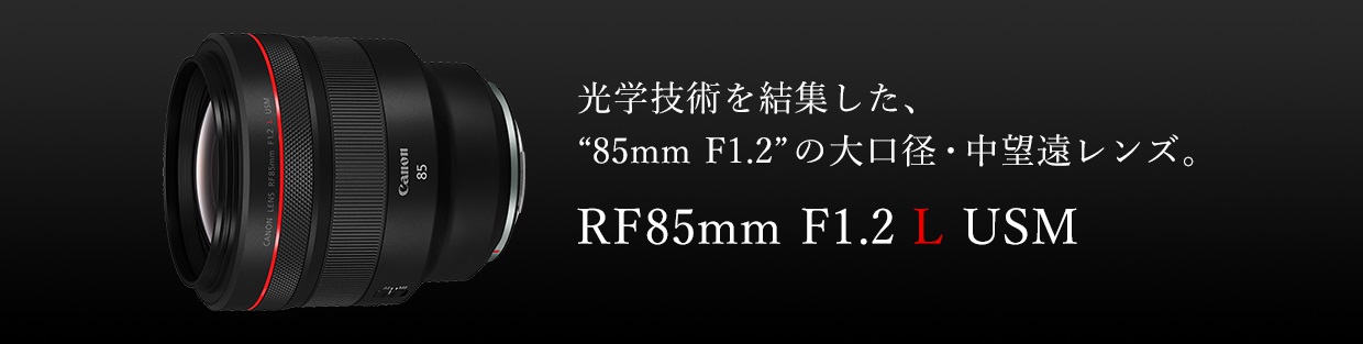光学技術を終結した、85mm F1.2の大口径・中望遠レンズ。RF85mm F1.2 L USM