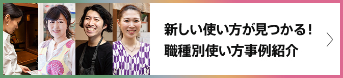 新しい使い方が見つかる！職種別使い方事例紹介