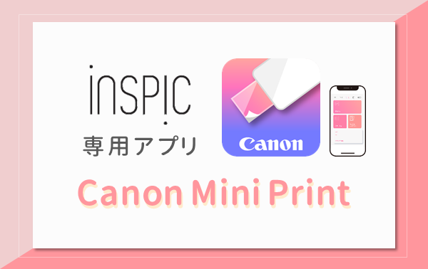 iNSPiC専用アプリ Canon Mini Print