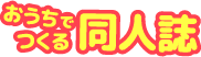 おうちでつくる同人誌