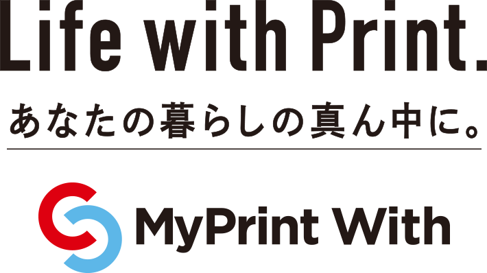 Life with Print. あなたの暮らしの真ん中に。MyPrint With