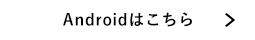 Androidはこちら