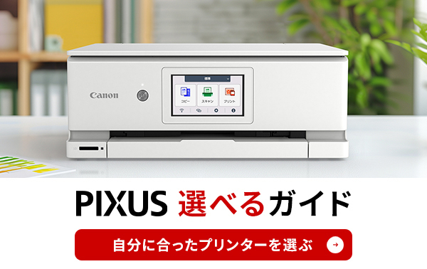 PIXUS 選べるガイド 自分に合ったプリンターを選ぶ