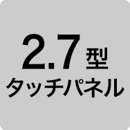 2.7型タッチパネル