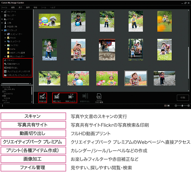 スキャン 写真や文書のスキャンの実行 写真共有サイト 写真共有サイトFlickrの写真検索&印刷 動画切り出し フルHD動画プリント クリエイティブパーク プレミアム クリエイティブパーク プレミアムのWebページへ直接アクセス プリント(各種アイテム作成) カレンダー/シール/レーベルなどの作成 画像加工 お楽しみフィルターや赤目補正など ファイル管理見やすい、探しやすい閲覧・検索