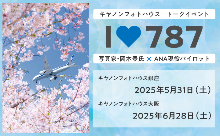 キヤノンフォトハウストークイベント I love 787 写真家・岡本豊氏×ANA現役パイロット キヤノンフォトハウス銀座 2025年5月31日(土) キヤノンフォトハウス大阪 2025年6月28日(土)